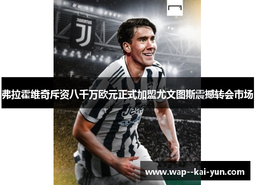 弗拉霍维奇斥资八千万欧元正式加盟尤文图斯震撼转会市场 弗拉霍维奇斥资八千万欧元正式加盟尤文图斯震撼转会市场
