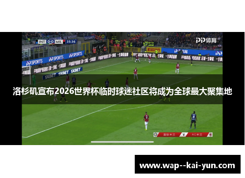 洛杉矶宣布2026世界杯临时球迷社区将成为全球最大聚集地 洛杉矶宣布2026世界杯临时球迷社区将成为全球最大聚集地